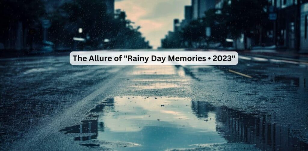 The Allure of "Rainy Day Memories • 2023"